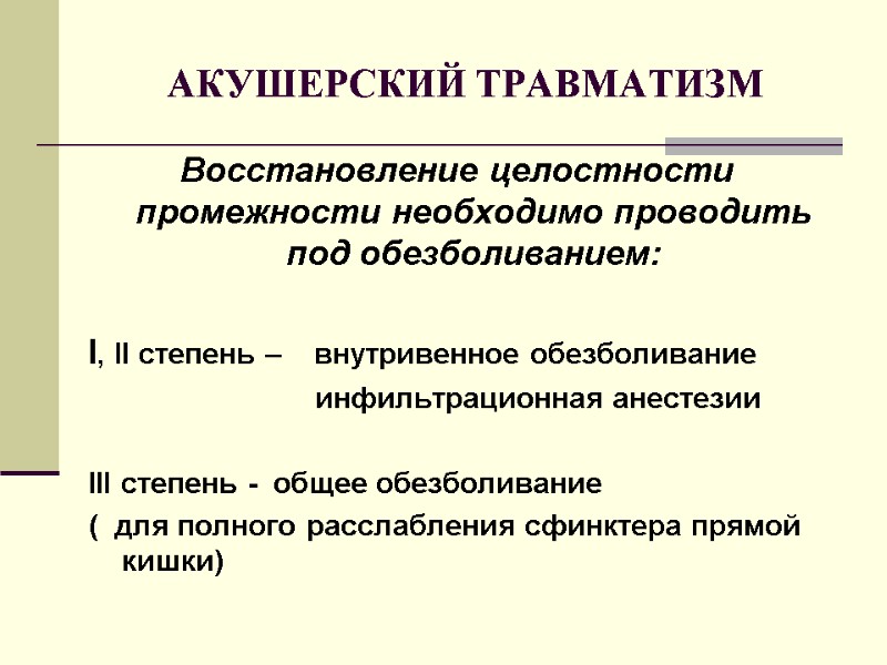 АКУШЕРСКИЙ ТРАВМАТИЗМ Восстановление целостности промежности необходимо проводить под обезболиванием:  I, II степень –